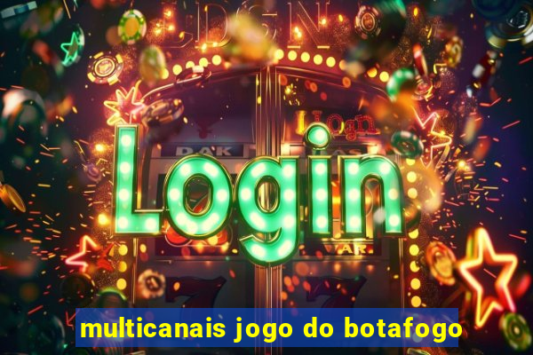 multicanais jogo do botafogo