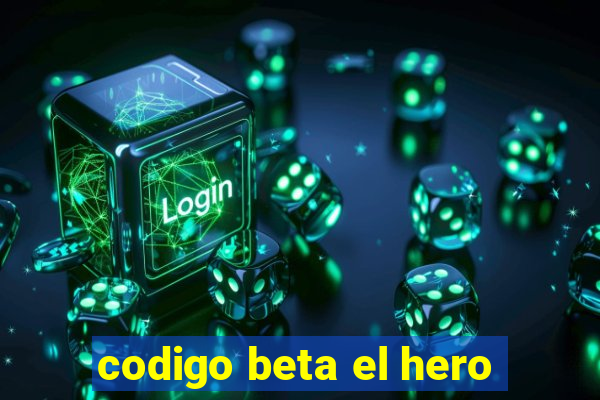 codigo beta el hero