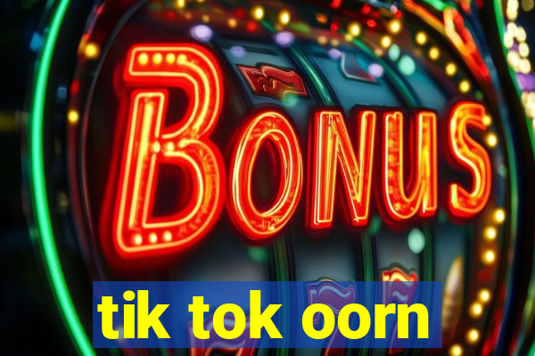 tik tok oorn