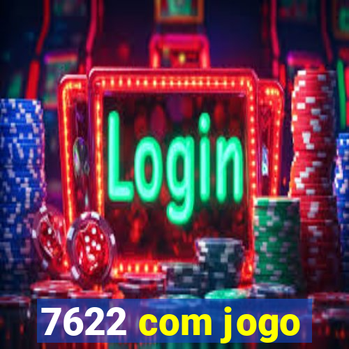 7622 com jogo