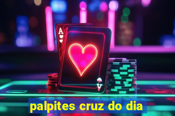 palpites cruz do dia