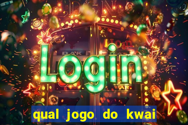 qual jogo do kwai que ganha mais dinheiro