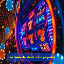 fortuna de dentinho jogador