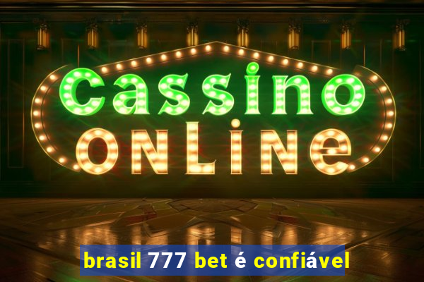 brasil 777 bet é confiável