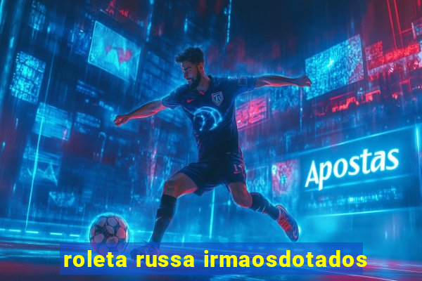 roleta russa irmaosdotados