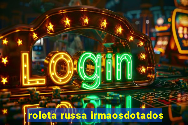 roleta russa irmaosdotados