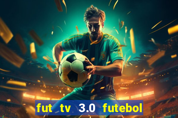 fut tv 3.0 futebol ao vivo