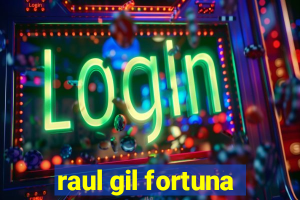 raul gil fortuna