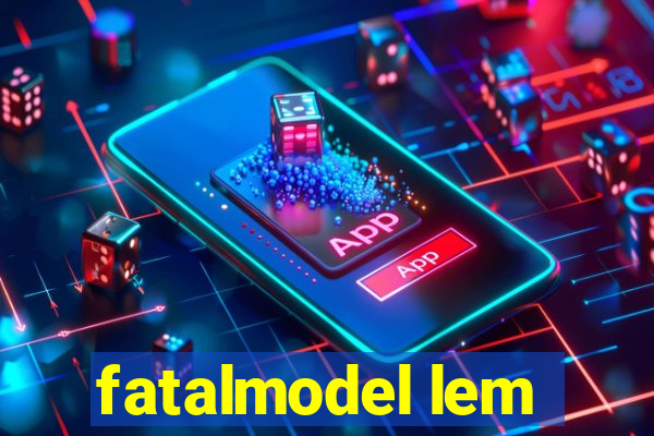 fatalmodel lem