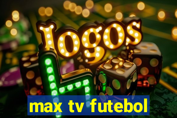 max tv futebol