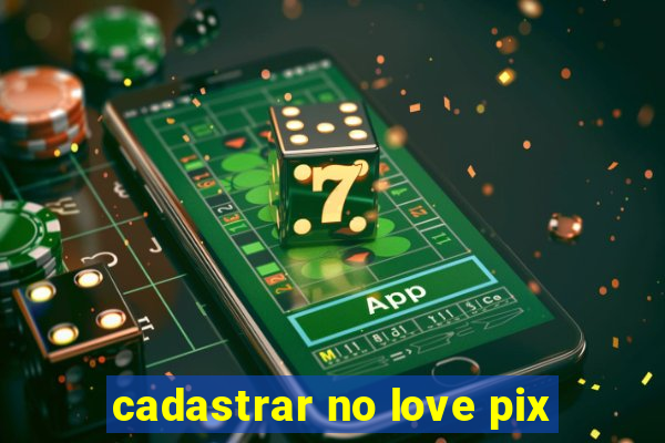 cadastrar no love pix