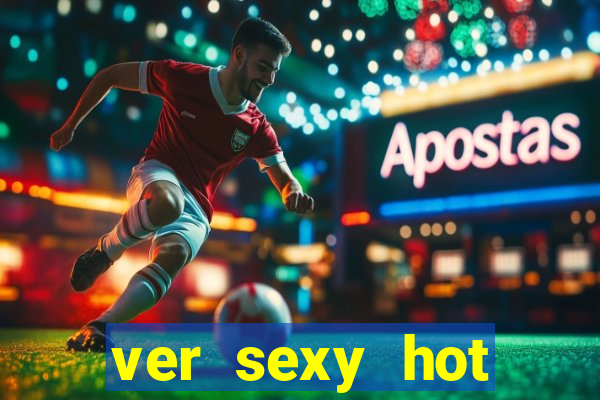 ver sexy hot online grátis