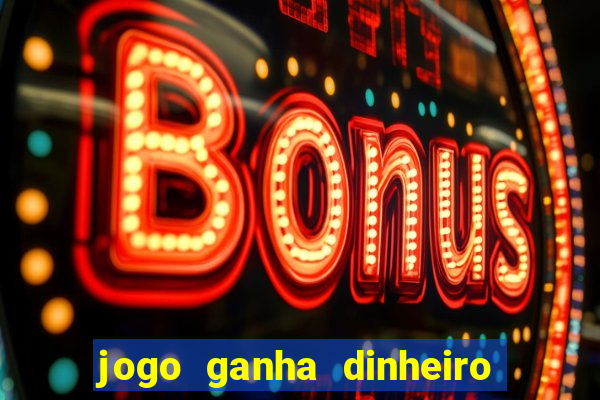 jogo ganha dinheiro de verdade