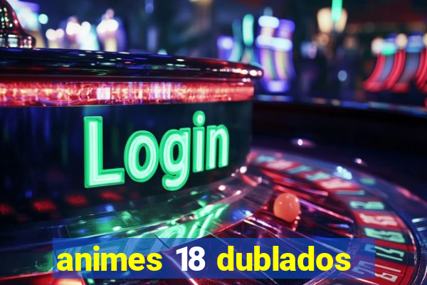 animes 18 dublados