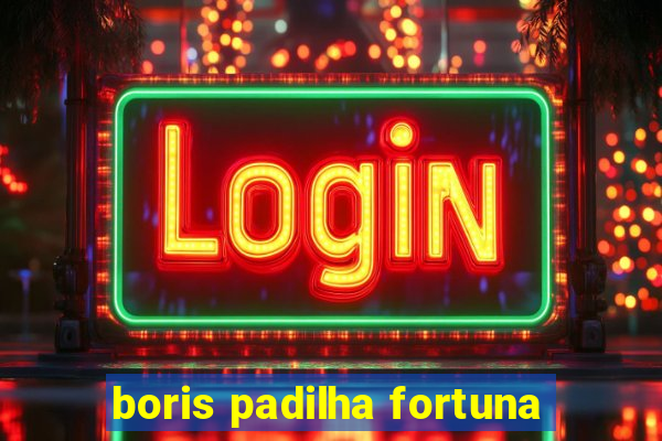 boris padilha fortuna