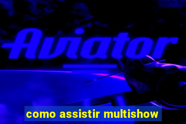 como assistir multishow