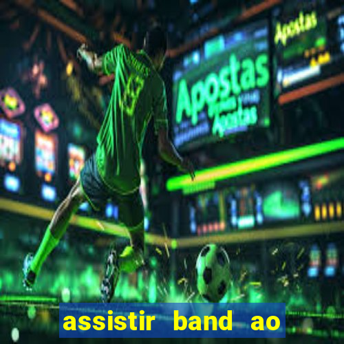 assistir band ao vivo gratis