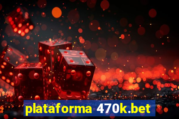 plataforma 470k.bet