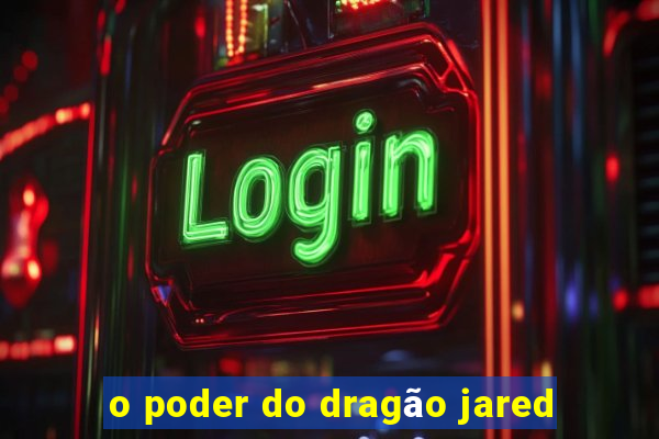 o poder do dragão jared