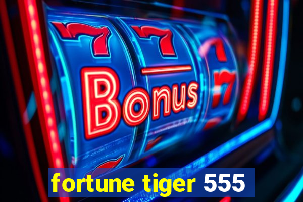 fortune tiger 555