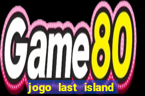 jogo last island of survival