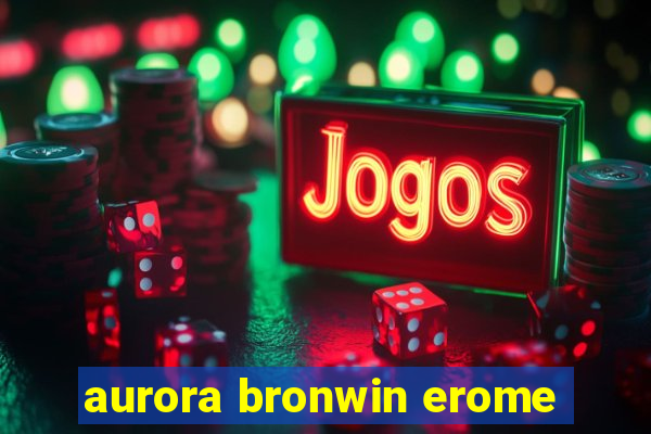 aurora bronwin erome