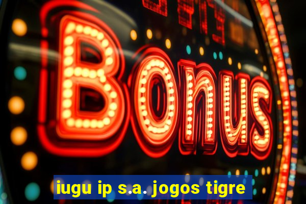 iugu ip s.a. jogos tigre