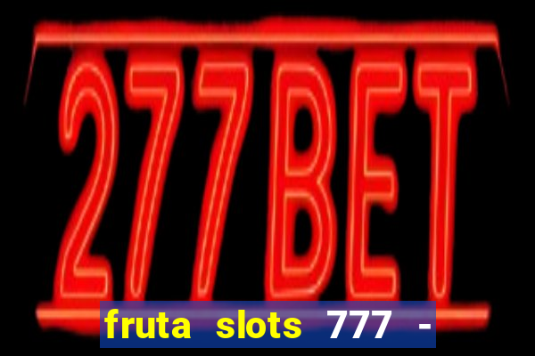 fruta slots 777 - mega jackpot