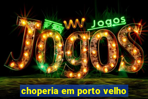 choperia em porto velho