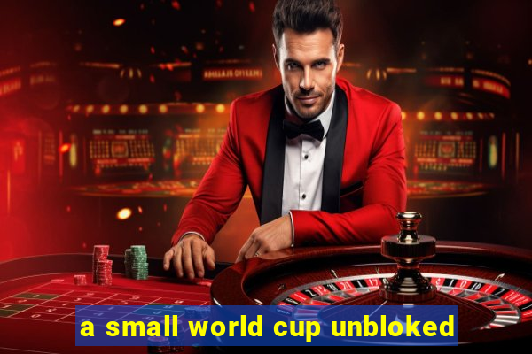 a small world cup unbloked