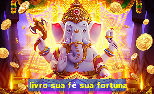 livro sua fé sua fortuna