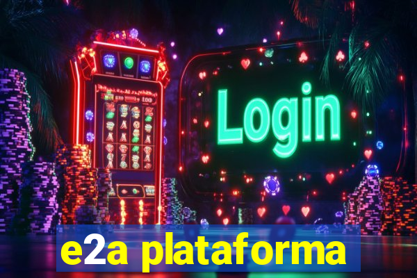 e2a plataforma