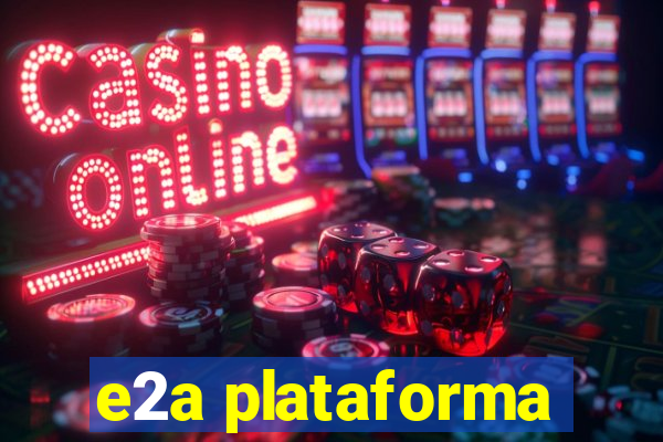 e2a plataforma