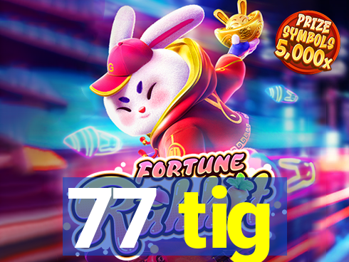 77 tig