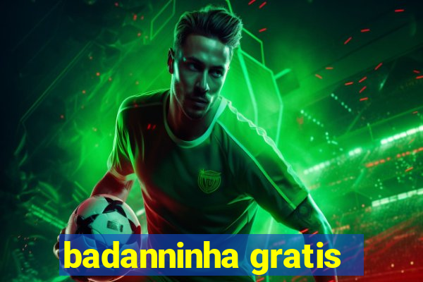 badanninha gratis