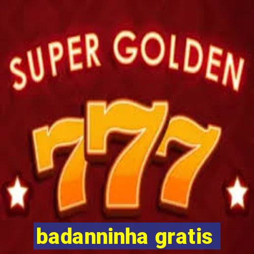 badanninha gratis