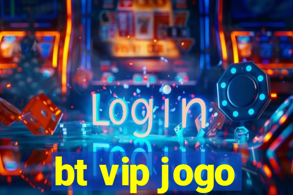 bt vip jogo