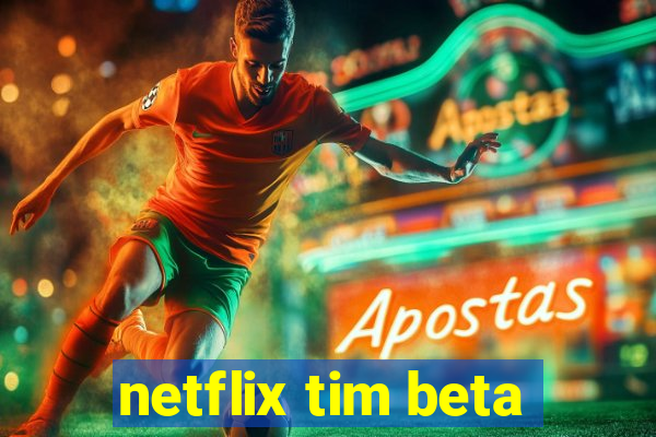 netflix tim beta