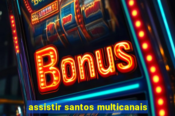 assistir santos multicanais