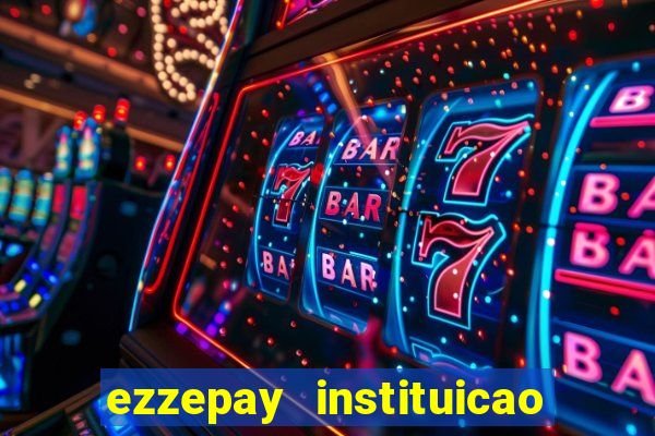 ezzepay instituicao de pagamento ltda