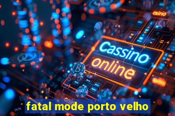 fatal mode porto velho