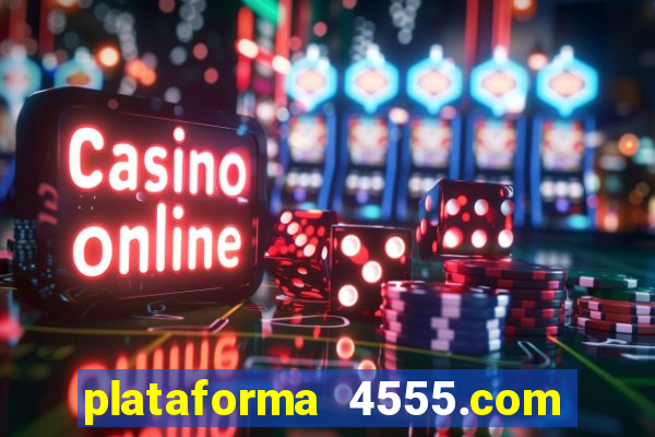 plataforma 4555.com é confiável