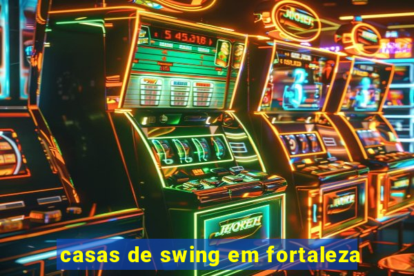 casas de swing em fortaleza