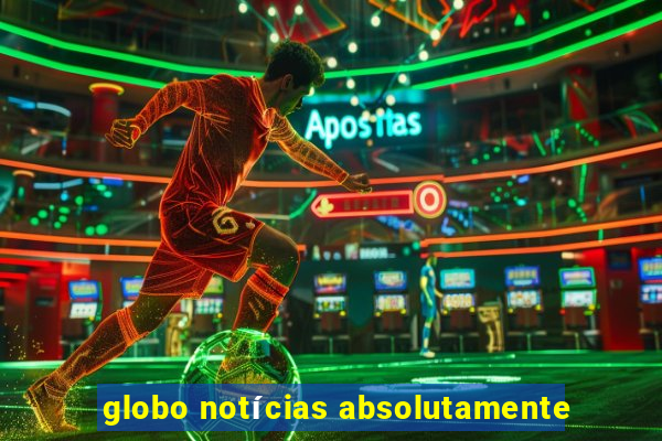 globo notícias absolutamente