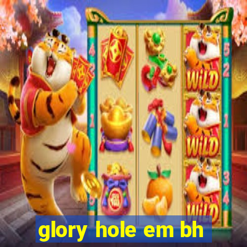 glory hole em bh