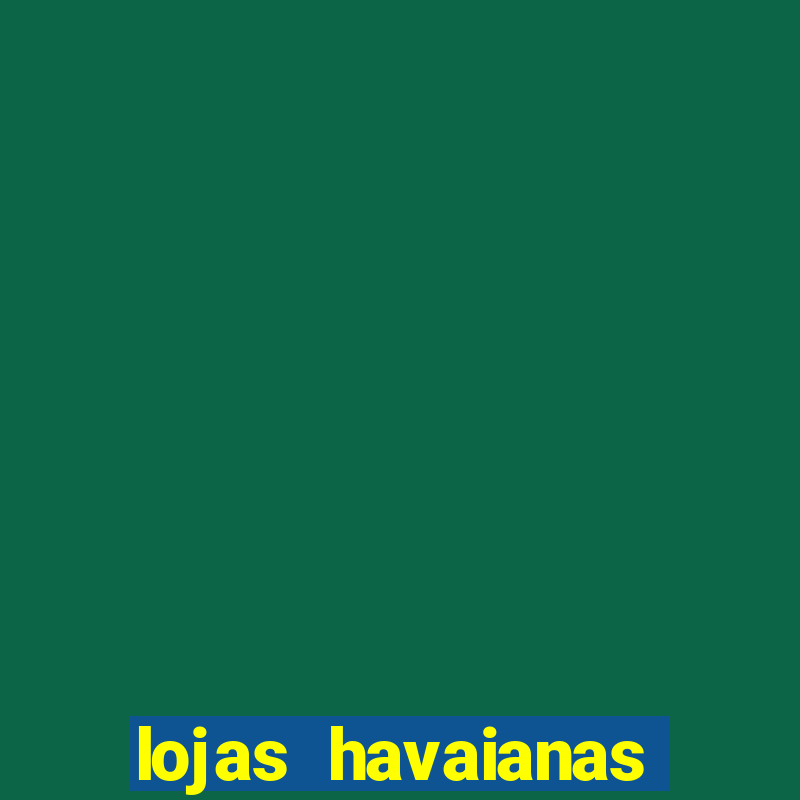 lojas havaianas shopping da bahia