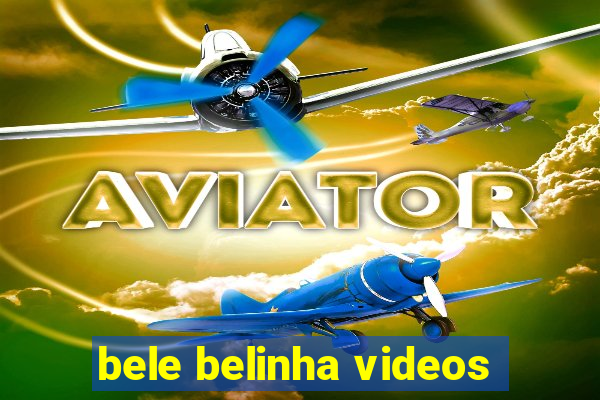 bele belinha videos