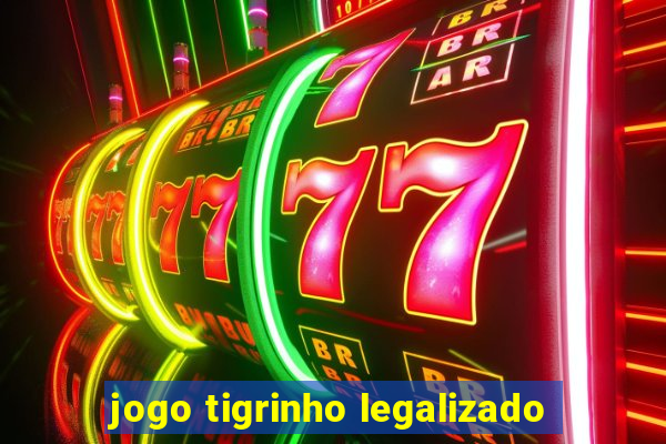 jogo tigrinho legalizado