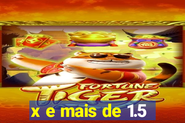 x e mais de 1.5