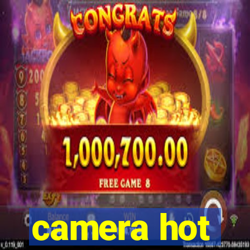 camera hot